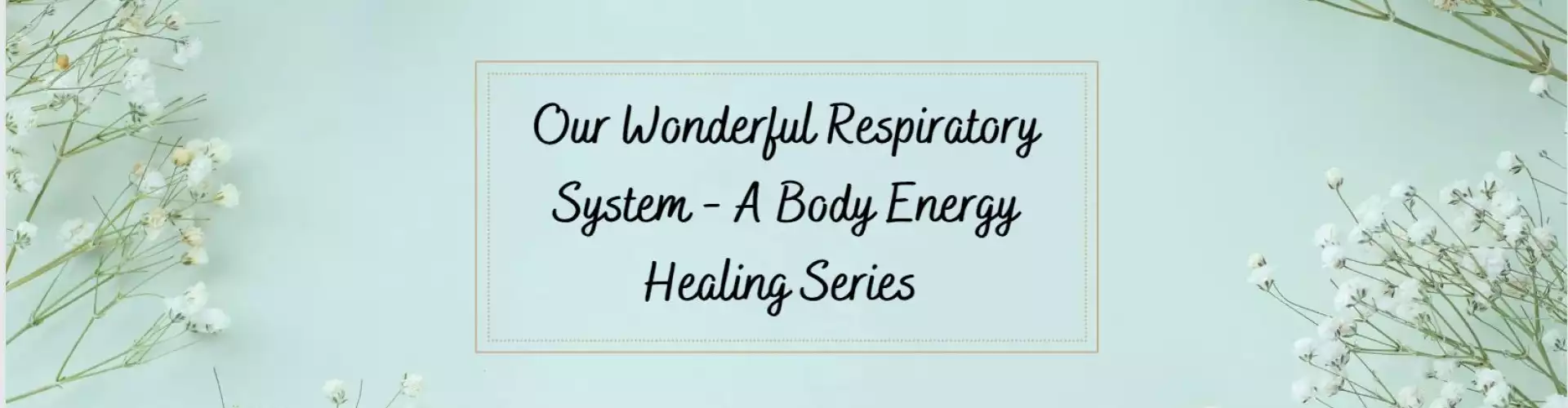 Our Wonderful Respiratory System - A Body Energy Healing Series